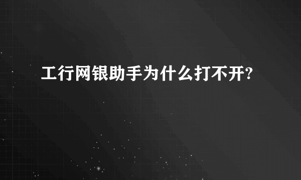 工行网银助手为什么打不开?