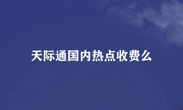 天际通国内热点收费么