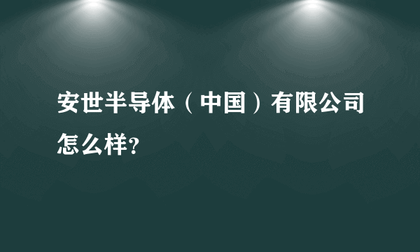 安世半导体（中国）有限公司怎么样？