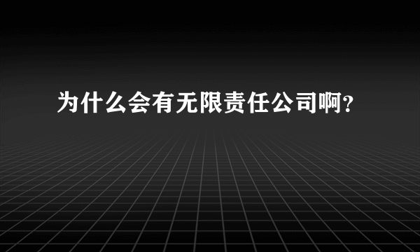 为什么会有无限责任公司啊？