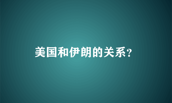 美国和伊朗的关系？