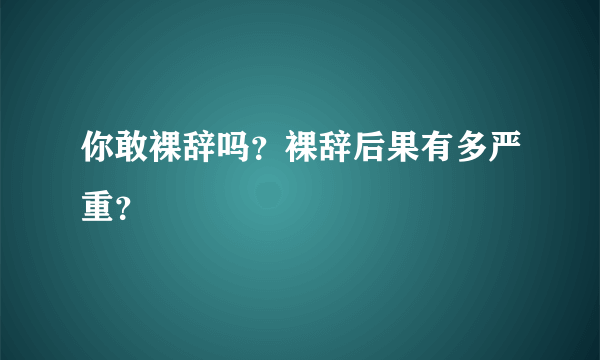 你敢裸辞吗？裸辞后果有多严重？