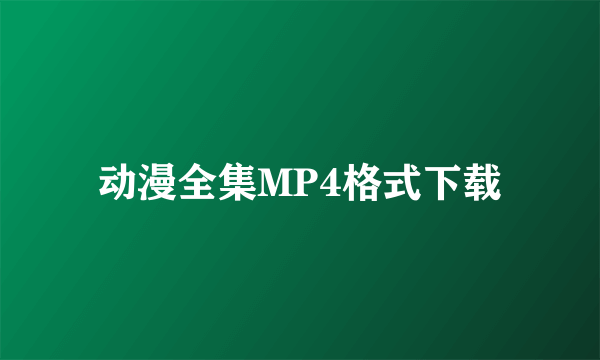 动漫全集MP4格式下载