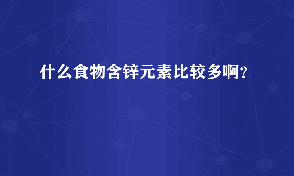 什么食物含锌元素比较多啊？