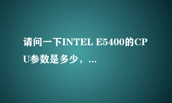 请问一下INTEL E5400的CPU参数是多少，满频是多少啊