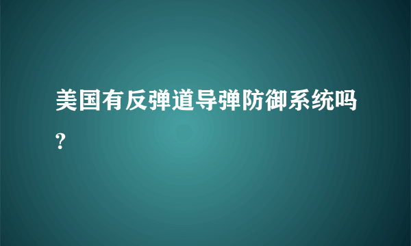 美国有反弹道导弹防御系统吗?