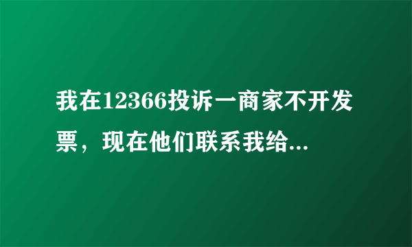 我在12366投诉一商家不开发票，现在他们联系我给开让撤销投诉，我如果撤销对我有影响吗？