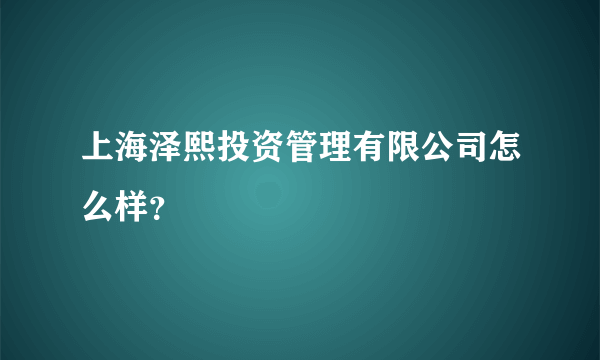 上海泽熙投资管理有限公司怎么样？