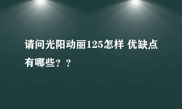 请问光阳动丽125怎样 优缺点有哪些？？