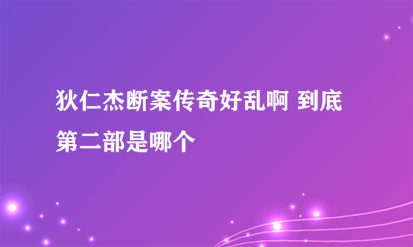 狄仁杰断案传奇好乱啊 到底第二部是哪个