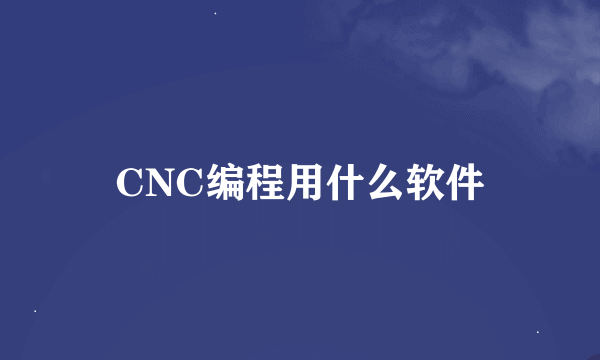 CNC编程用什么软件