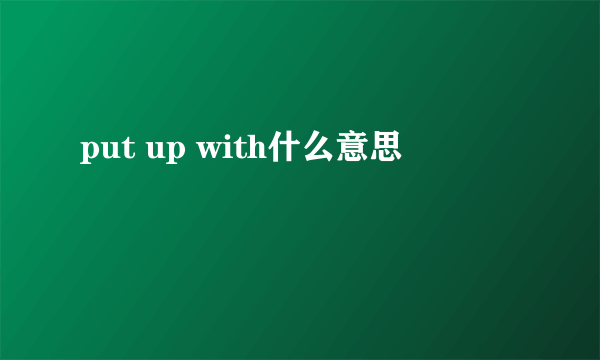 put up with什么意思