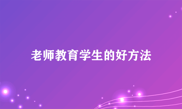 老师教育学生的好方法