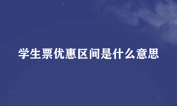 学生票优惠区间是什么意思