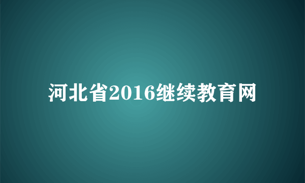 河北省2016继续教育网