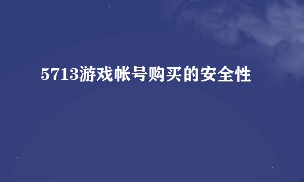 5713游戏帐号购买的安全性