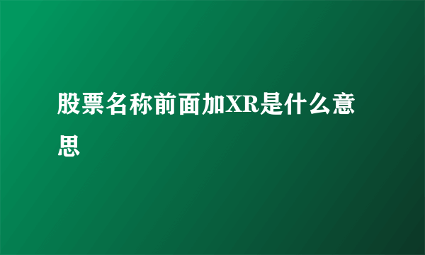 股票名称前面加XR是什么意思