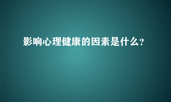 影响心理健康的因素是什么？