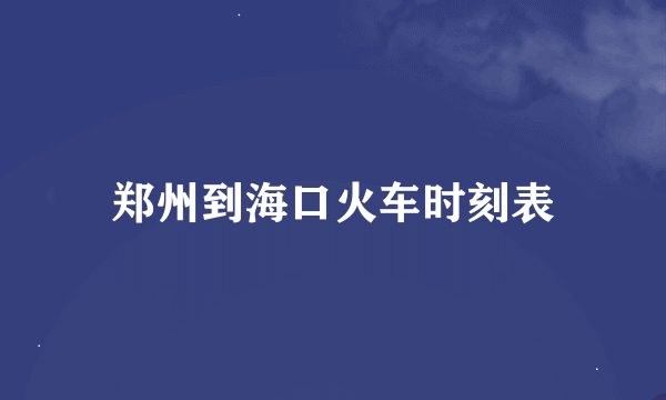 郑州到海口火车时刻表