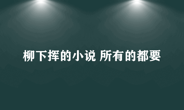 柳下挥的小说 所有的都要