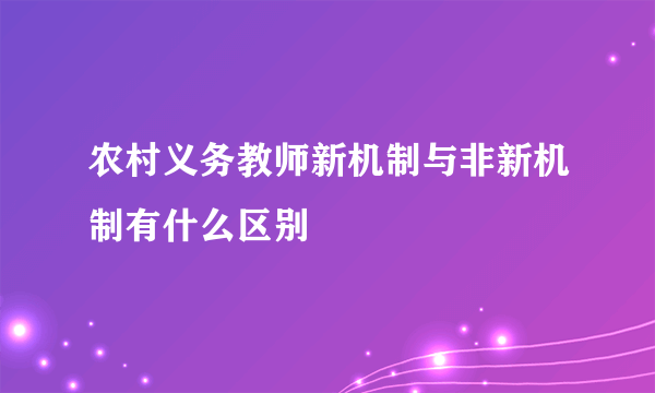 农村义务教师新机制与非新机制有什么区别