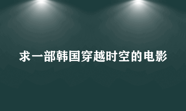 求一部韩国穿越时空的电影