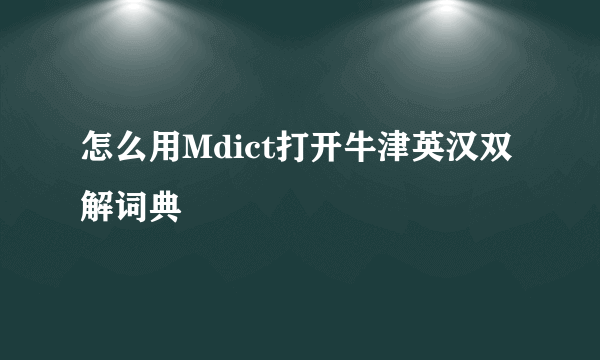 怎么用Mdict打开牛津英汉双解词典