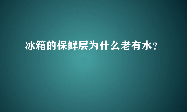 冰箱的保鲜层为什么老有水？