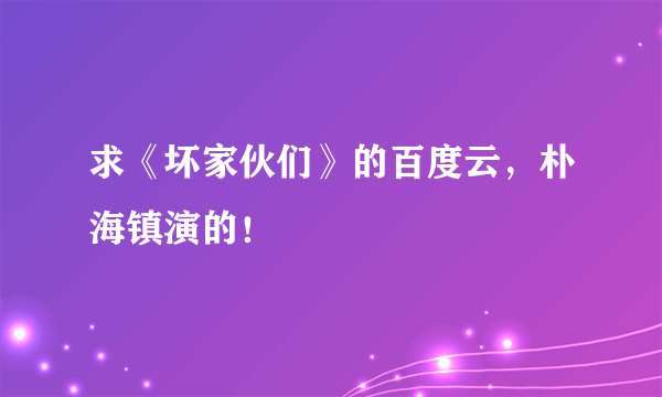 求《坏家伙们》的百度云，朴海镇演的！