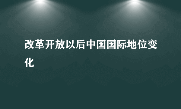 改革开放以后中国国际地位变化