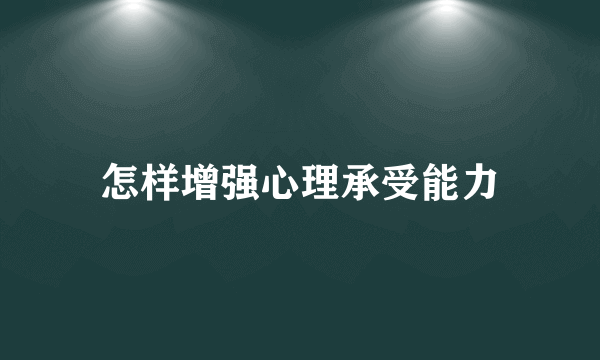 怎样增强心理承受能力