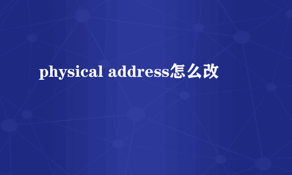 physical address怎么改