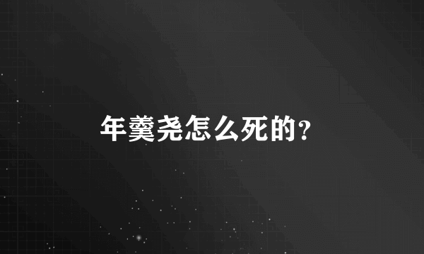 年羹尧怎么死的？