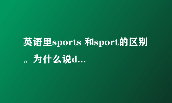 英语里sports 和sport的区别。为什么说do sport不可以呢？