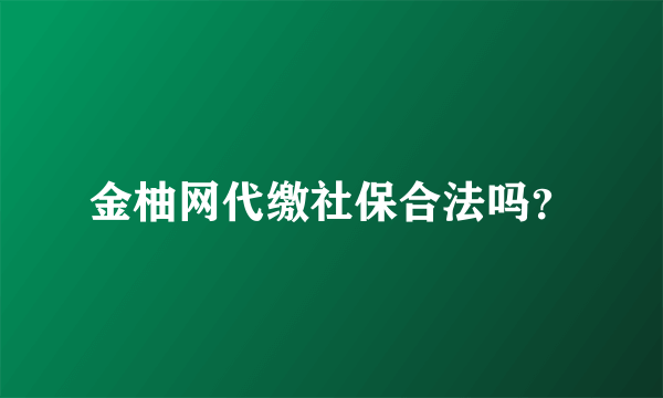 金柚网代缴社保合法吗？