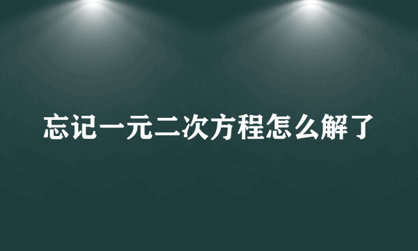 忘记一元二次方程怎么解了