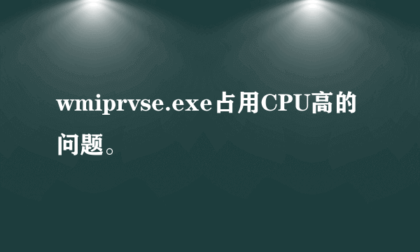 wmiprvse.exe占用CPU高的问题。