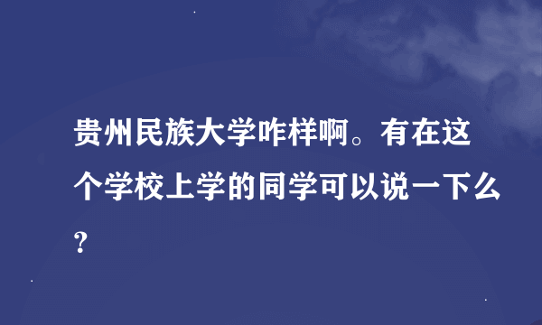 贵州民族大学咋样啊。有在这个学校上学的同学可以说一下么？