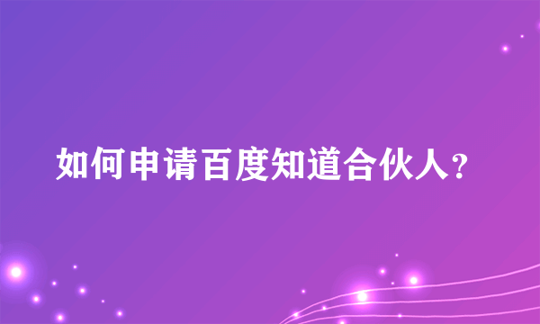 如何申请百度知道合伙人？