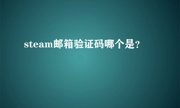 steam邮箱验证码哪个是？