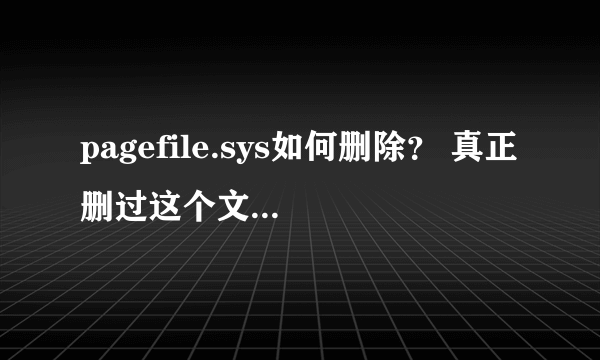 pagefile.sys如何删除？ 真正删过这个文件的人请进