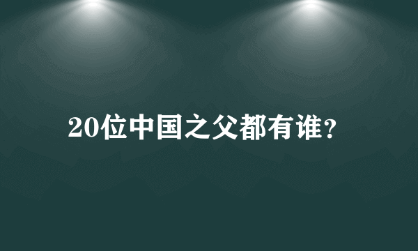 20位中国之父都有谁？