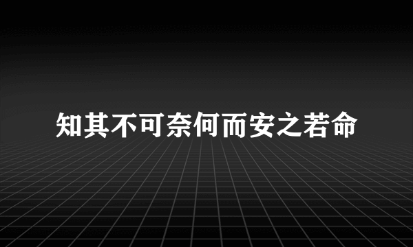 知其不可奈何而安之若命