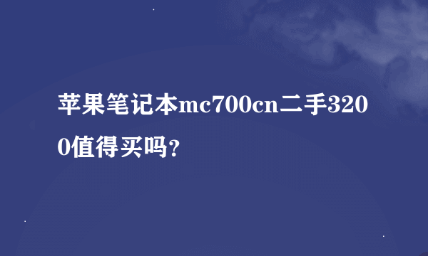 苹果笔记本mc700cn二手3200值得买吗？