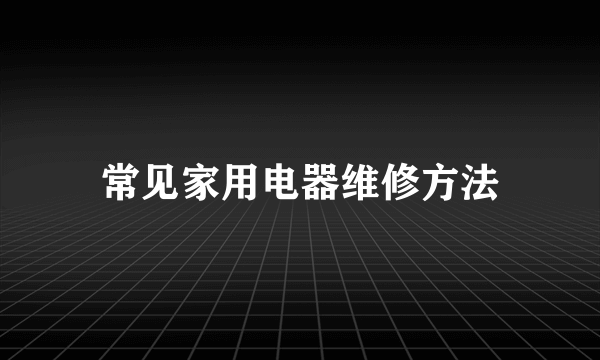 常见家用电器维修方法