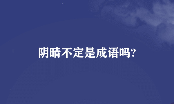 阴晴不定是成语吗?