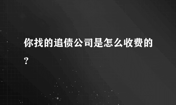 你找的追债公司是怎么收费的？