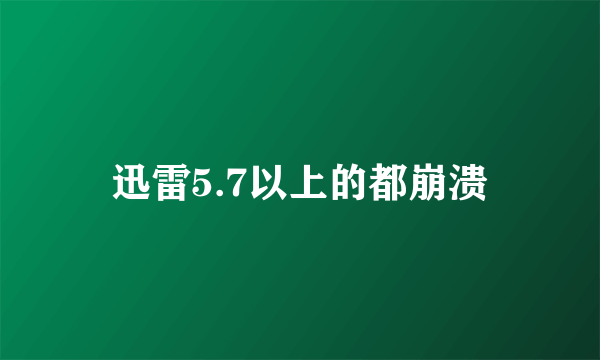 迅雷5.7以上的都崩溃