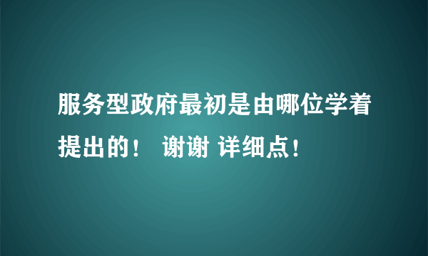 服务型政府最初是由哪位学着提出的！ 谢谢 详细点！