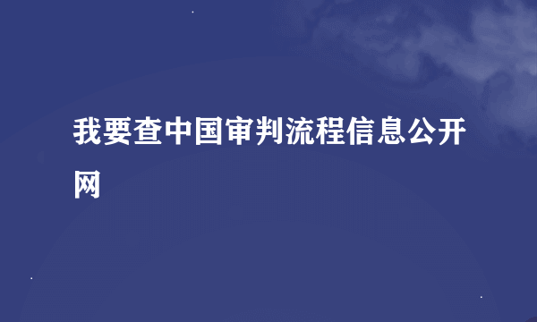 我要查中国审判流程信息公开网